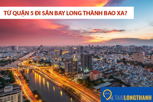 Từ quận 5 đi sân bay Long Thành bao xa, có những xe gì?