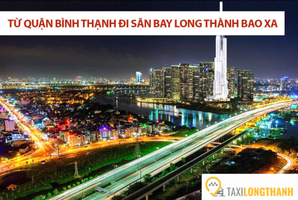 Từ quận Bình Thạnh đi sân bay Long Thành bao xa, có những xe gì?