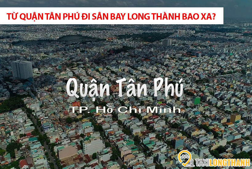 Từ quận Tân Phú đi sân bay Long Thành bao xa, có những xe gì?