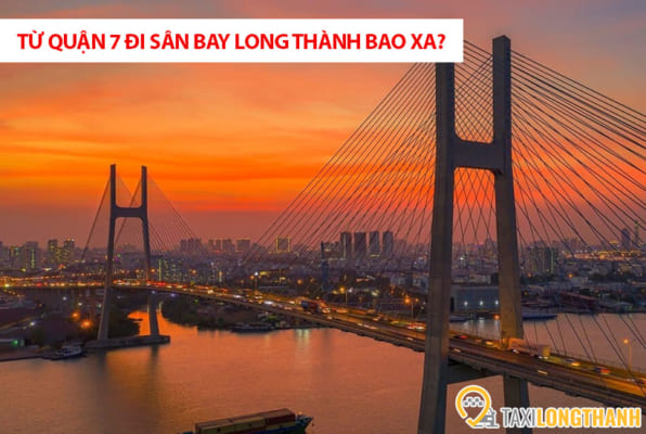 Từ Quận 7 đi sân bay Long Thành bao xa, có những xe gì?