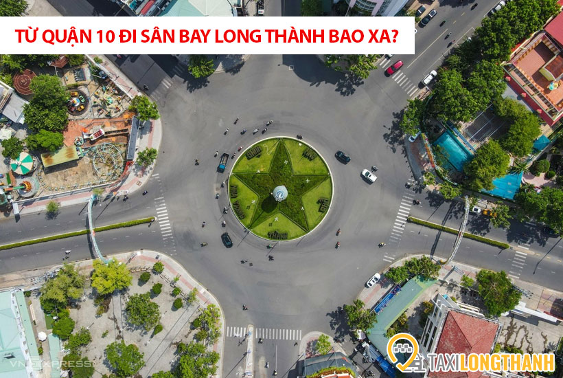 Từ Quận 10 đi sân bay Long Thành bao xa, có những xe gì?