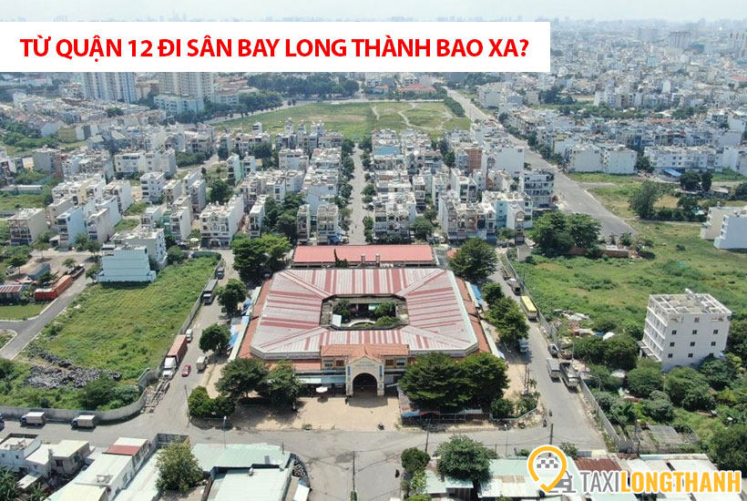 Từ Quận 12 đi sân bay Long Thành bao xa, có những xe gì?