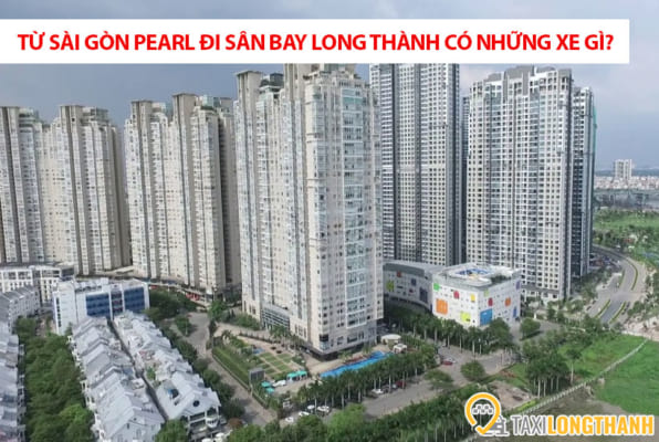 Từ Sài Gòn Pearl đi sân bay Long Thành có những xe gì?