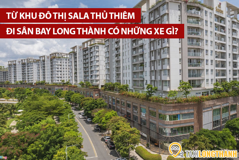 Từ Khu đô thị Sala Thủ Thiêm đi sân bay Long Thành có những xe gì?